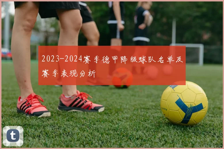 2023-2024赛季德甲降级球队名单及赛季表现分析