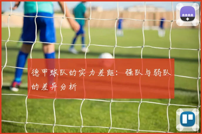 德甲球队的实力差距:强队与弱队的差异分析