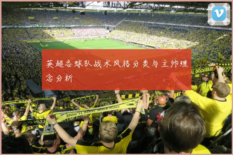 英超各球队战术风格分类与主帅理念分析